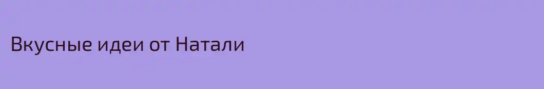 Вкусные идеи от Натали